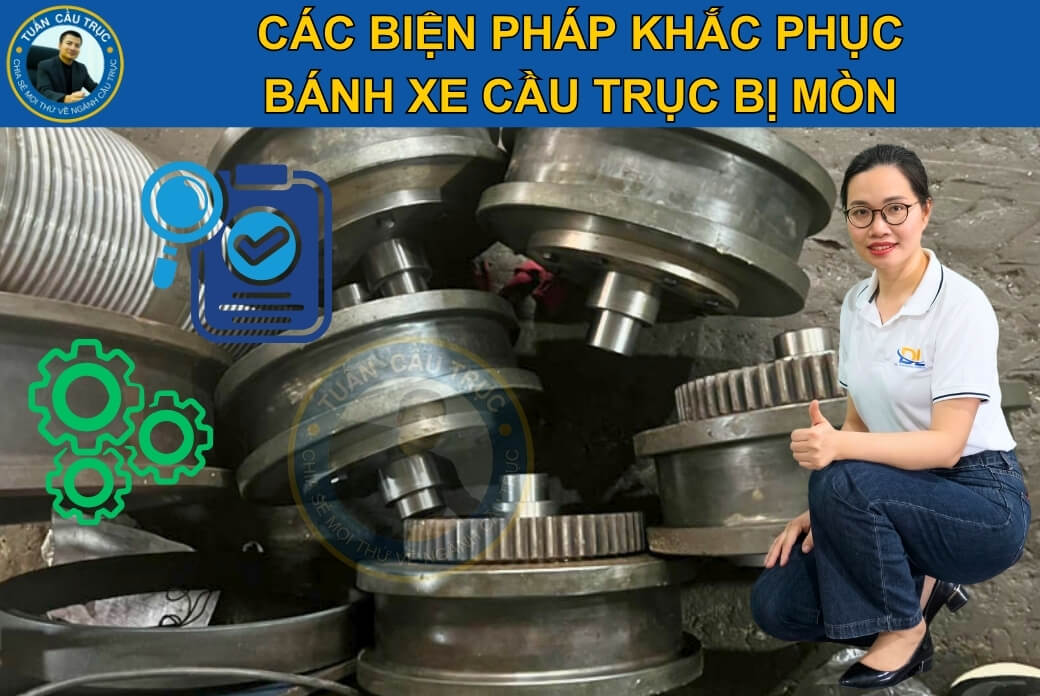 Các biện pháp khắc phục bánh xe cầu trục bị mòn Các biện pháp khắc phục bánh xe cầu trục bị mòn