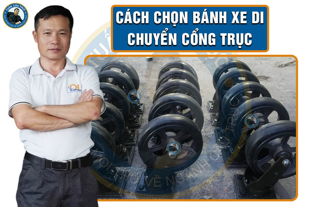 Cách chọn bánh xe di chuyển cổng trục Cách chọn bánh xe di chuyển cổng trục