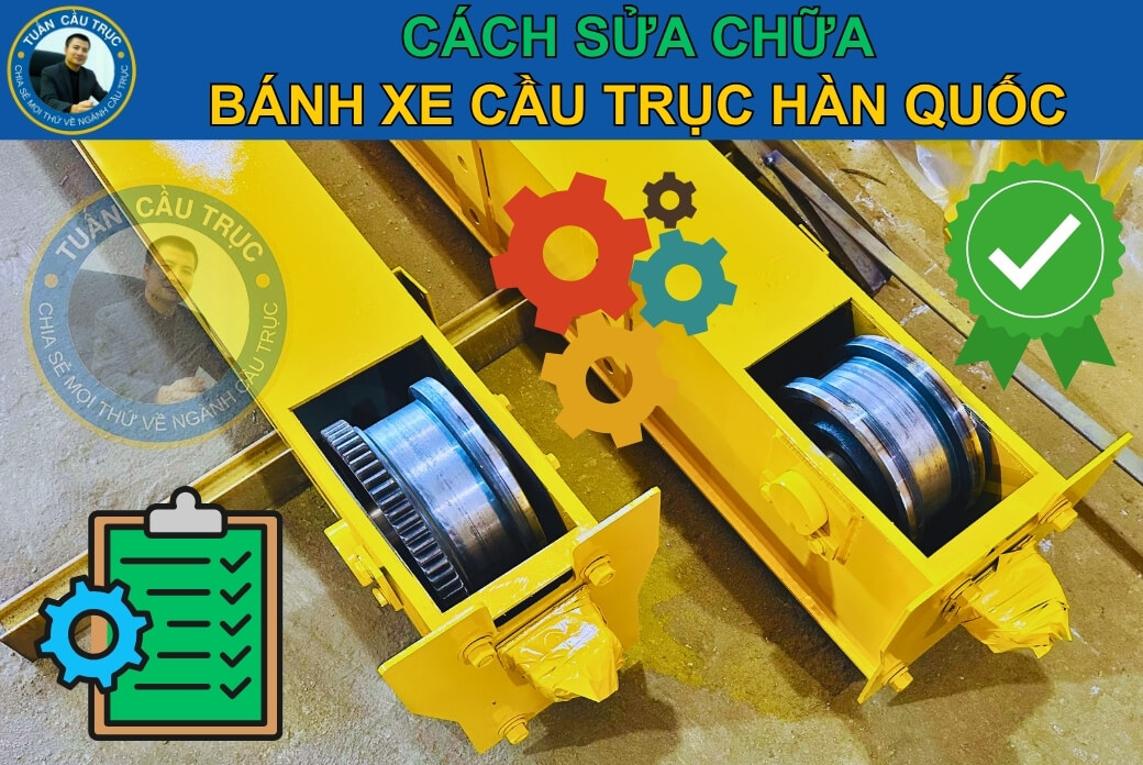 Cách sửa chữa bánh xe cầu trục Hàn Quốc Cách sửa chữa bánh xe cầu trục Hàn Quốc