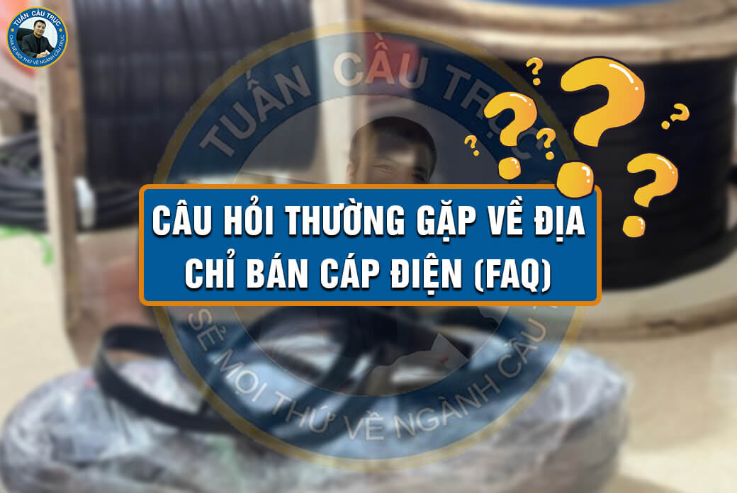 Câu hỏi thường gặp về địa chỉ bán cáp điện (FAQ) Câu hỏi thường gặp về địa chỉ bán cáp điện (FAQ)