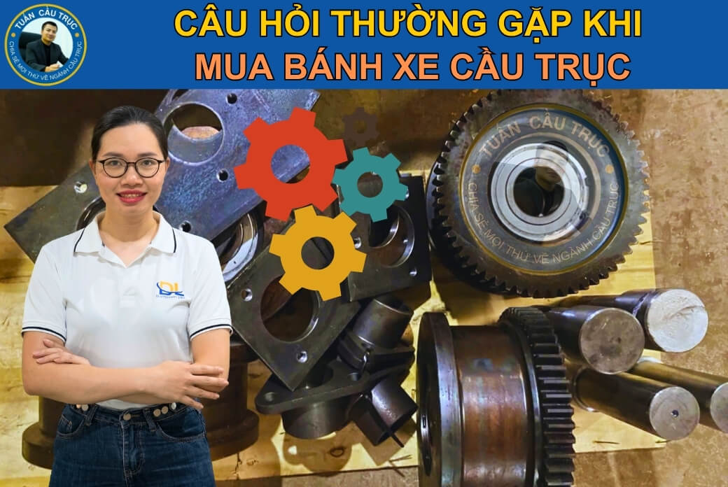 Câu hỏi thường gặp khi mua bánh xe cầu trục Câu hỏi thường gặp khi mua bánh xe cầu trục
