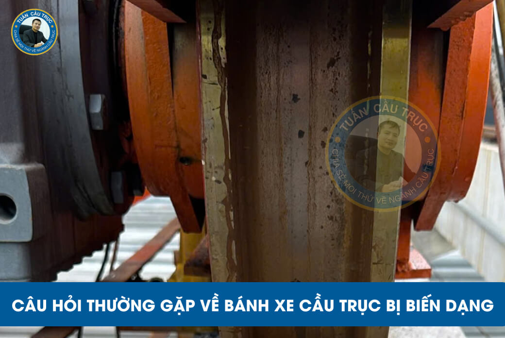 Câu hỏi thường gặp về bánh xe cầu trục bị biến dạng Câu hỏi thường gặp về bánh xe cầu trục bị biến dạng