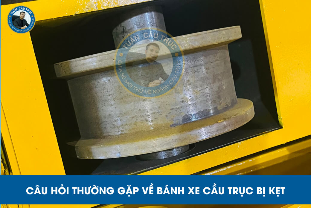 Câu hỏi thường gặp về bánh xe cầu trục bị kẹt Câu hỏi thường gặp về bánh xe cầu trục bị kẹt