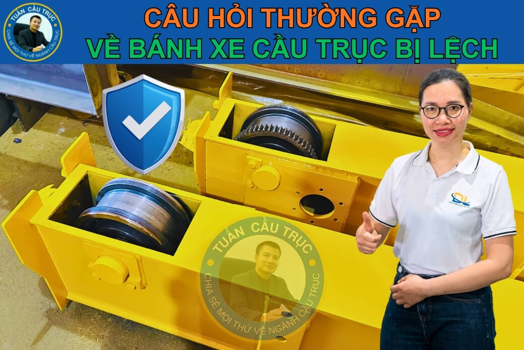 Câu hỏi thường gặp về bánh xe cầu trục bị lệch Câu hỏi thường gặp về bánh xe cầu trục bị lệch