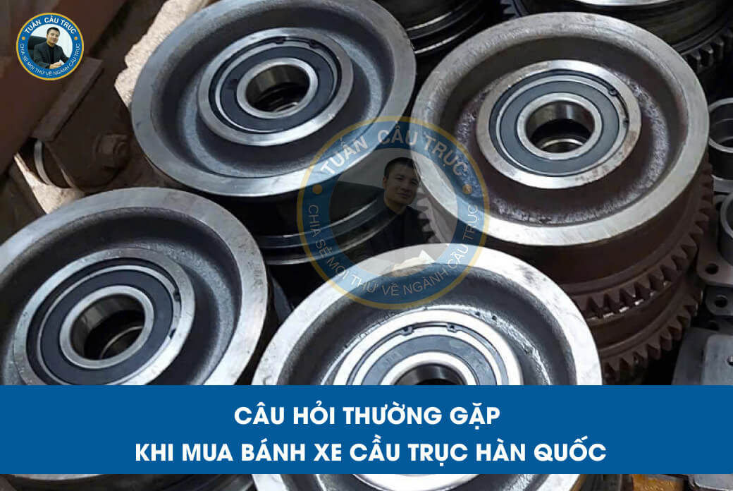 Câu hỏi thường gặp khi mua bánh xe cầu trục Hàn Quốc Câu hỏi thường gặp khi mua bánh xe cầu trục Hàn Quốc