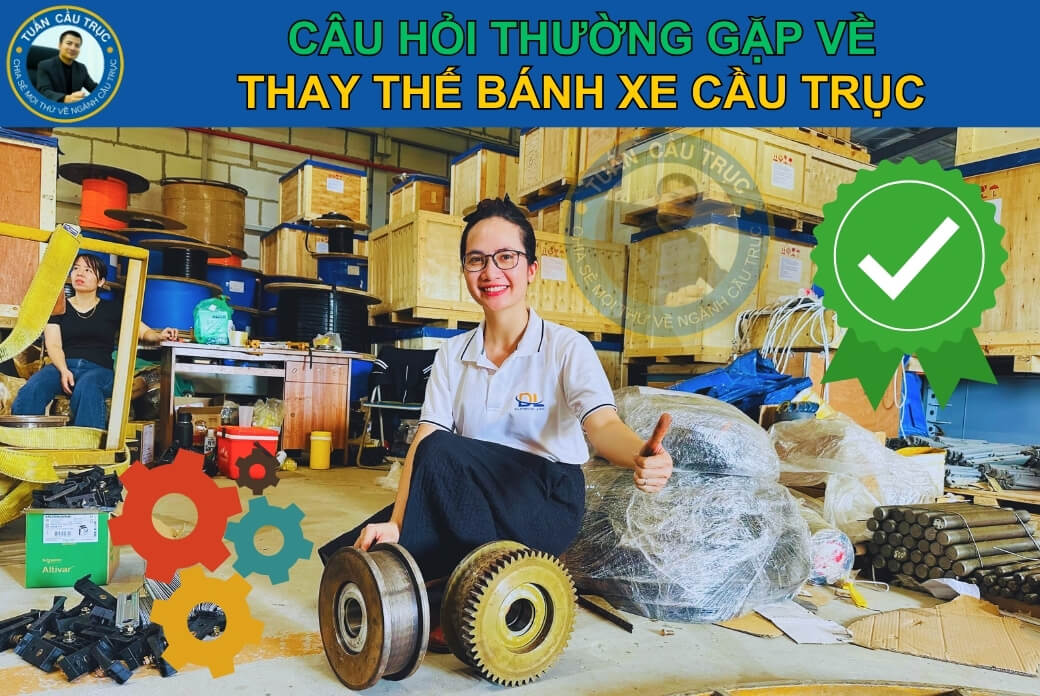 Câu hỏi thường gặp về thay thế bánh xe cầu trục Câu hỏi thường gặp về thay thế bánh xe cầu trục