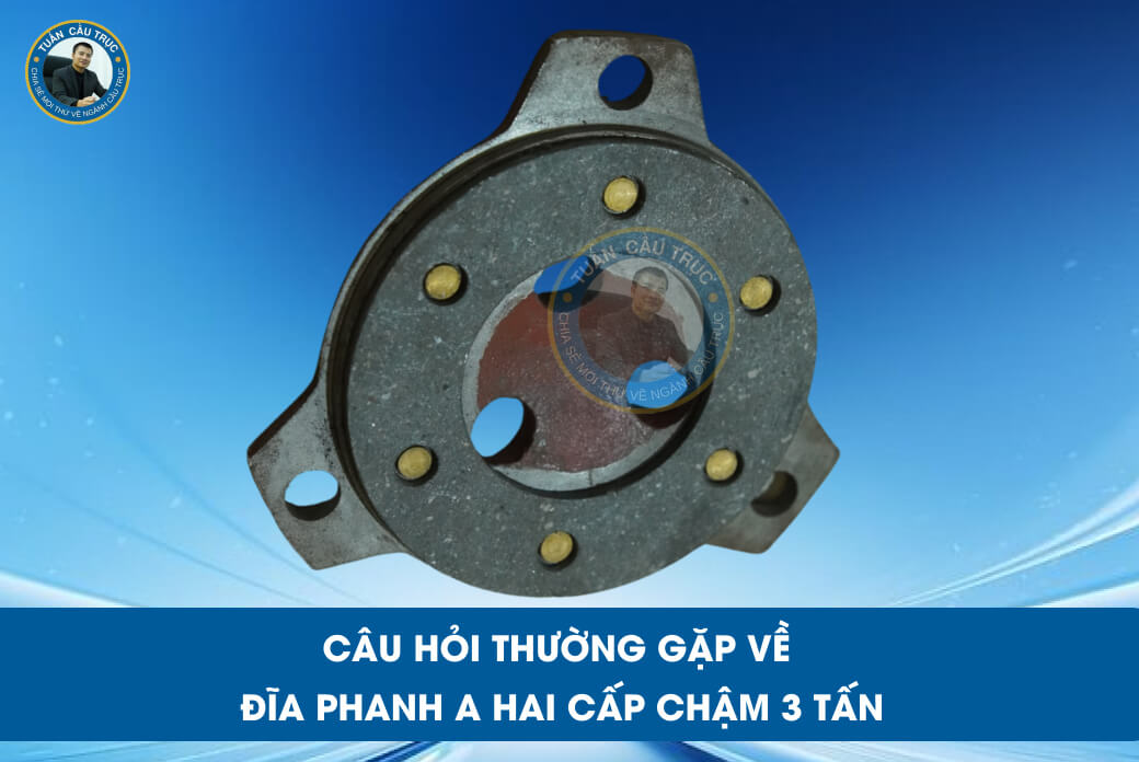 Câu hỏi thường gặp về đĩa phanh A hai cấp chậm 3 tấn Câu hỏi thường gặp về đĩa phanh A hai cấp chậm 3 tấn