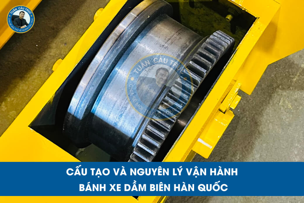 Cấu tạo và nguyên lý vận hành bánh xe dầm biên Hàn Quốc Cấu tạo và nguyên lý vận hành bánh xe dầm biên Hàn Quốc