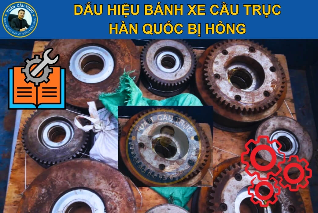 Dấu hiệu bánh xe cầu trục Hàn Quốc bị hỏng Dấu hiệu bánh xe cầu trục Hàn Quốc bị hỏng