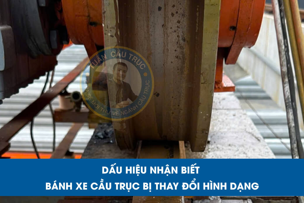 Dấu hiệu nhận biết bánh xe cầu trục bị thay đổi hình dạng Dấu hiệu nhận biết bánh xe cầu trục bị thay đổi hình dạng
