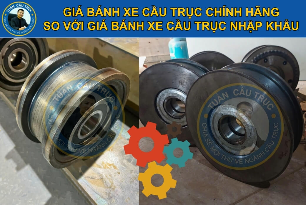 Giá bánh xe cầu trục chính hãng so với giá bánh xe cầu trục nhập khẩu Giá bánh xe cầu trục chính hãng so với giá bánh xe cầu trục nhập khẩu