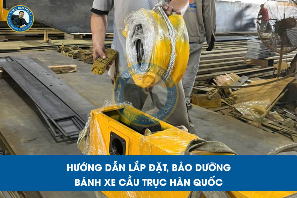 Hướng dẫn lắp đặt, bảo dưỡng bánh xe cầu trục Hàn Quốc Hướng dẫn lắp đặt, bảo dưỡng bánh xe cầu trục Hàn Quốc