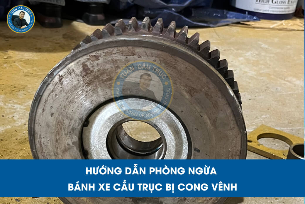 Hướng dẫn phòng ngừa bánh xe cầu trục bị cong vênh Hướng dẫn phòng ngừa bánh xe cầu trục bị cong vênh