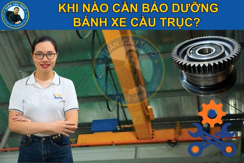 Khi nào cần bảo dưỡng bánh xe cầu trục? Khi nào cần bảo dưỡng bánh xe cầu trục?