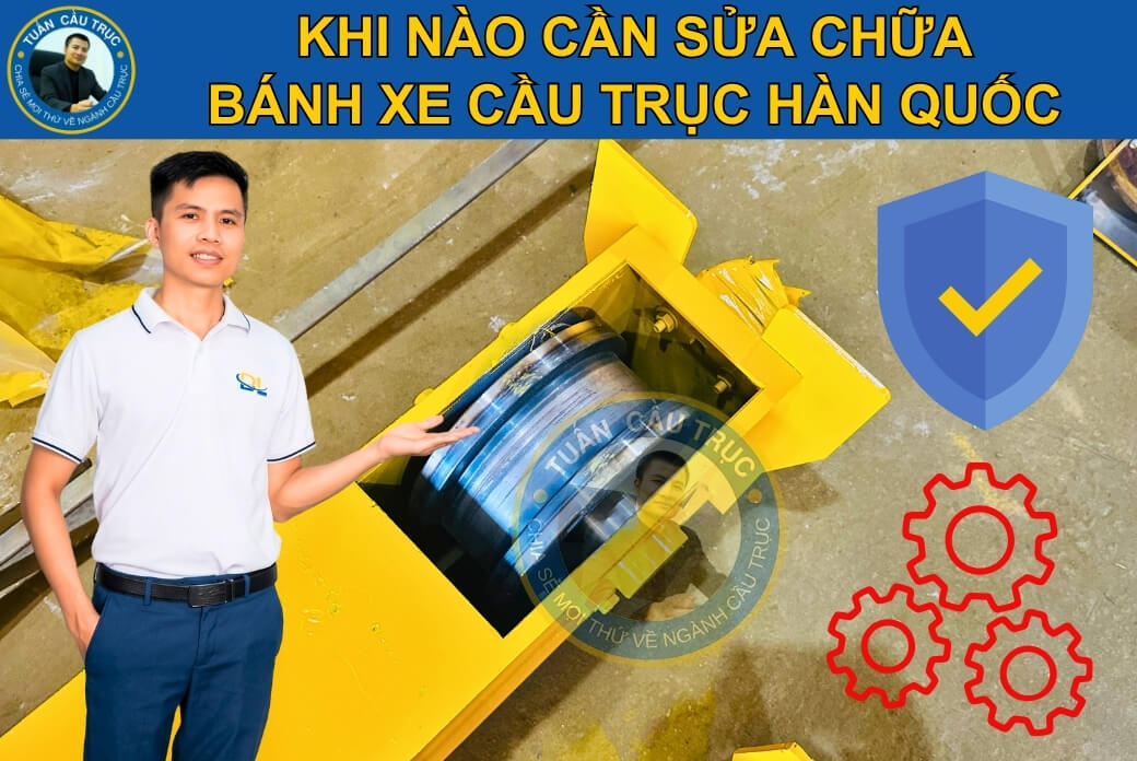 Khi nào cần sửa chữa bánh xe cầu trục Hàn Quốc? Khi nào cần sửa chữa bánh xe cầu trục Hàn Quốc?