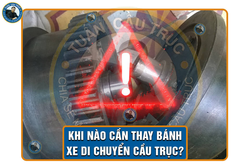 Khi nào cần thay bánh xe di chuyển cầu trục? Khi nào cần thay bánh xe di chuyển cầu trục?
