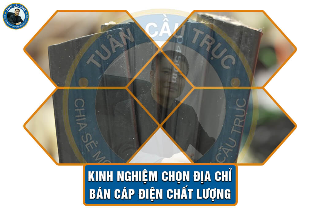 Kinh nghiệm chọn địa chỉ bán cáp điện chất lượng Kinh nghiệm chọn địa chỉ bán cáp điện chất lượng