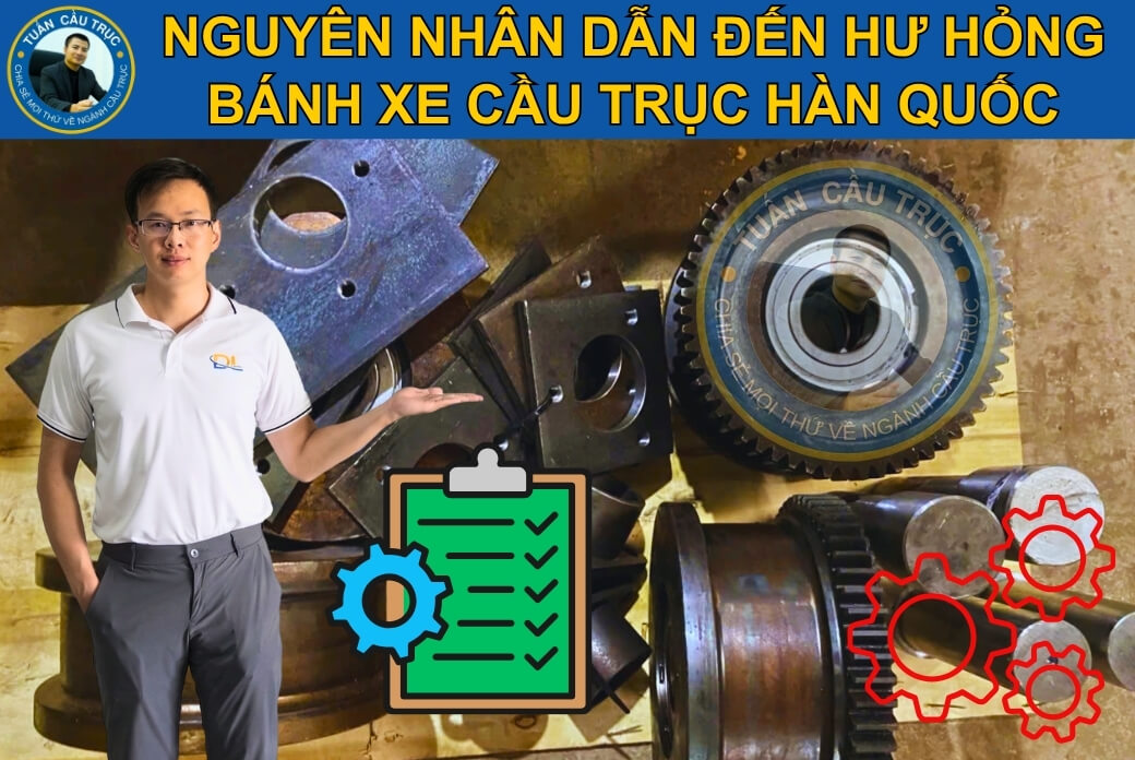 Nguyên nhân bánh xe cầu trục Hàn Quốc bị hư hỏng Nguyên nhân bánh xe cầu trục Hàn Quốc bị hư hỏng