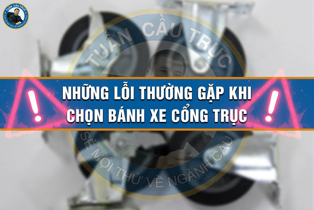 Những lỗi thường gặp khi chọn bánh xe cổng trục Những lỗi thường gặp khi chọn bánh xe cổng trục