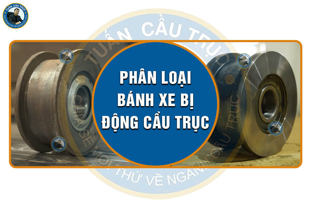 Phân loại bánh xe bị động cầu trục Phân loại bánh xe bị động cầu trục