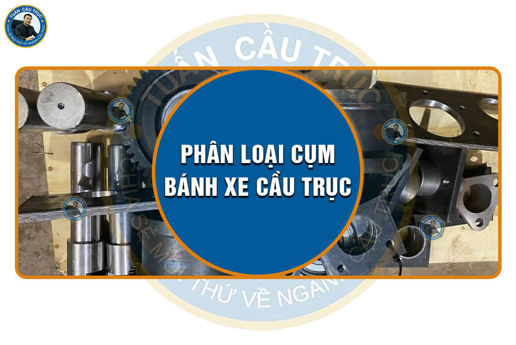 Phân loại cụm bánh xe cầu trục Phân loại cụm bánh xe cầu trục