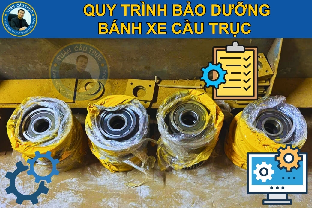 Quy trình bảo dưỡng bánh xe cầu trục Quy trình bảo dưỡng bánh xe cầu trục