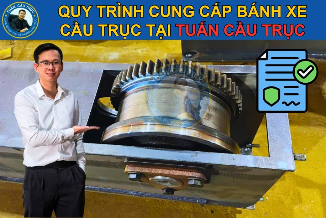 Quy trình cung cấp bánh xe cầu trục tại Tuấn Cầu Trục Quy trình cung cấp bánh xe cầu trục tại Tuấn Cầu Trục