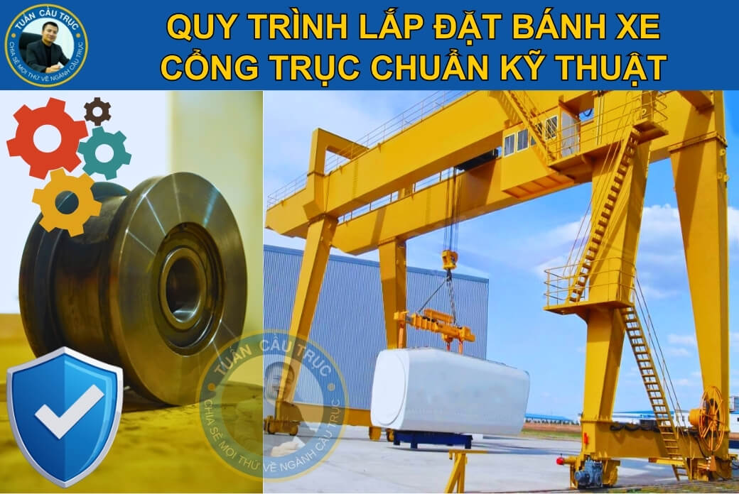 Quy trình lắp đặt bánh xe cổng trục đúng kỹ thuật Quy trình lắp đặt bánh xe cổng trục đúng kỹ thuật