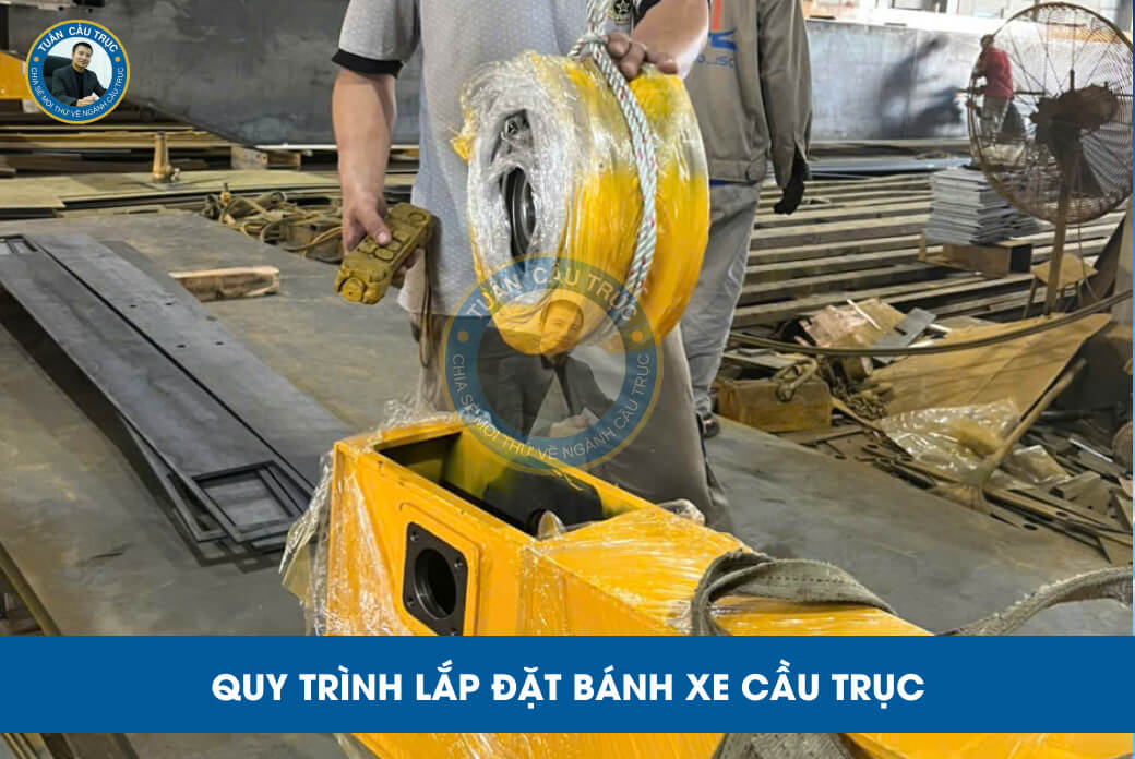 Quy trình lắp đặt bánh xe cầu trục Quy trình lắp đặt bánh xe cầu trục
