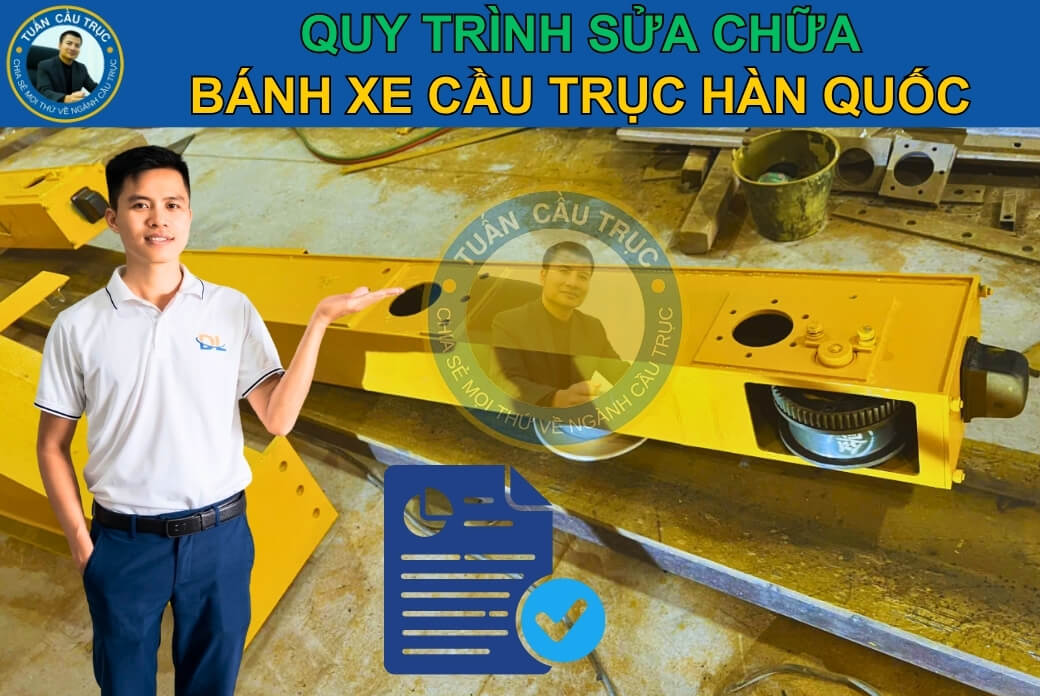 Quy trình sửa chữa bánh xe cầu trục Hàn Quốc Quy trình sửa chữa bánh xe cầu trục Hàn Quốc