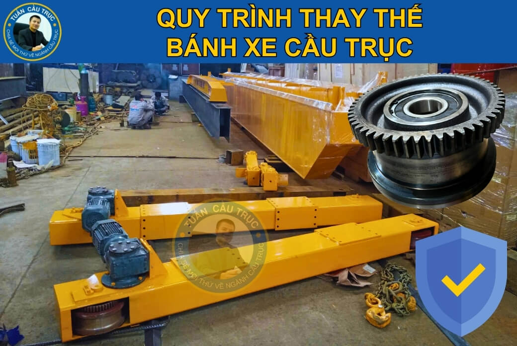 Quy trình thay thế bánh xe cầu trục Quy trình thay thế bánh xe cầu trục