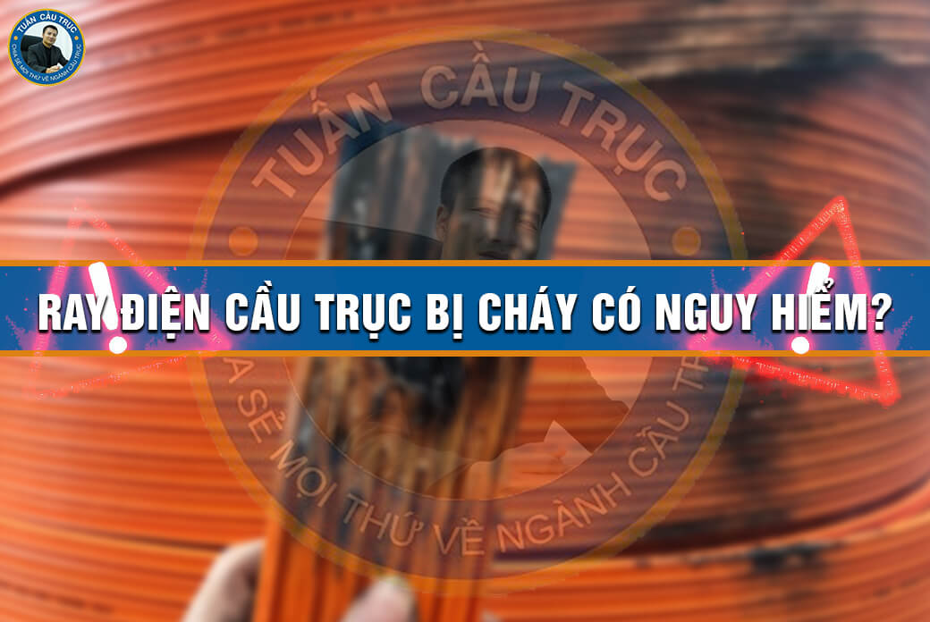 Ray điện cầu trục bị cháy có nguy hiểm? Ray điện cầu trục bị cháy có nguy hiểm?
