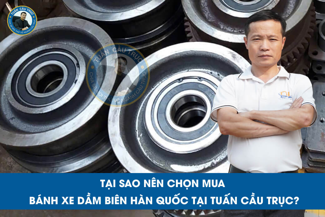 Tại sao nên chọn mua bánh xe dầm biên Hàn Quốc tại Tuấn Cầu Trục? Tại sao nên chọn mua bánh xe dầm biên Hàn Quốc tại Tuấn Cầu Trục?