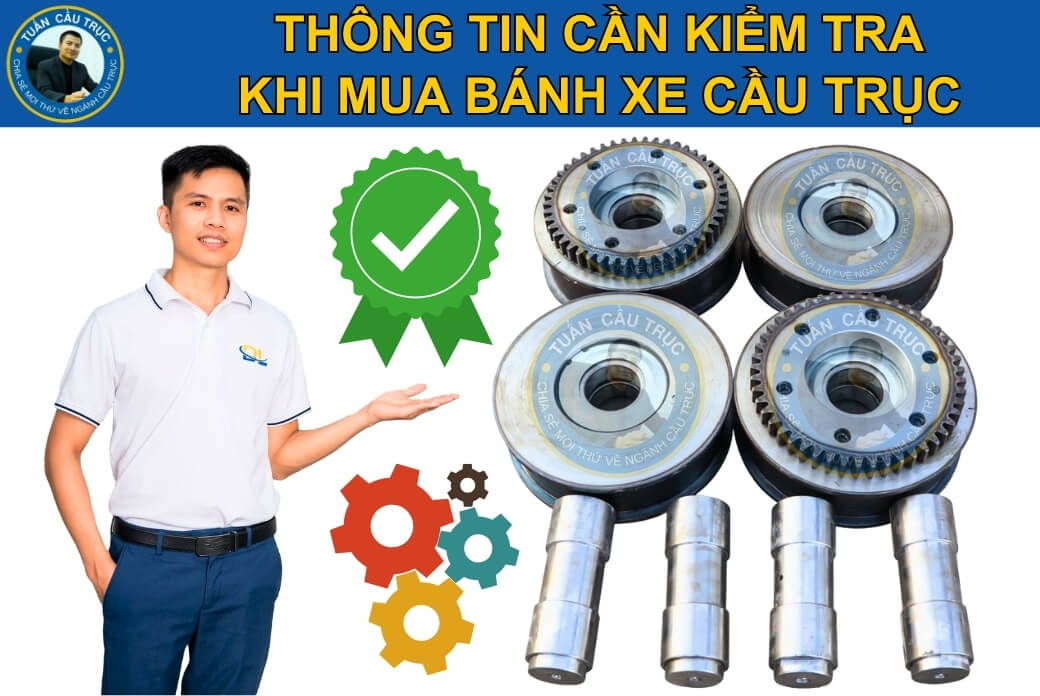 Thông tin cần kiểm tra khi mua bánh xe cầu trục Thông tin cần kiểm tra khi mua bánh xe cầu trục