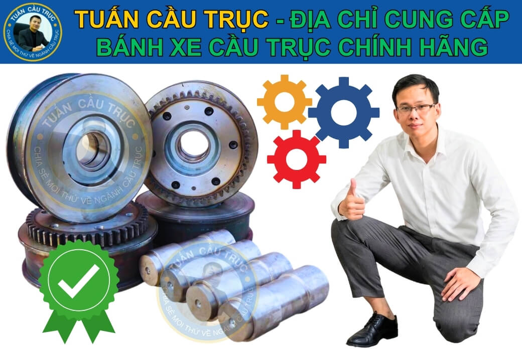 Tuấn Cầu Trục – Địa chỉ cung cấp bánh xe cầu trục chính hãng Tuấn Cầu Trục – Địa chỉ cung cấp bánh xe cầu trục chính hãng