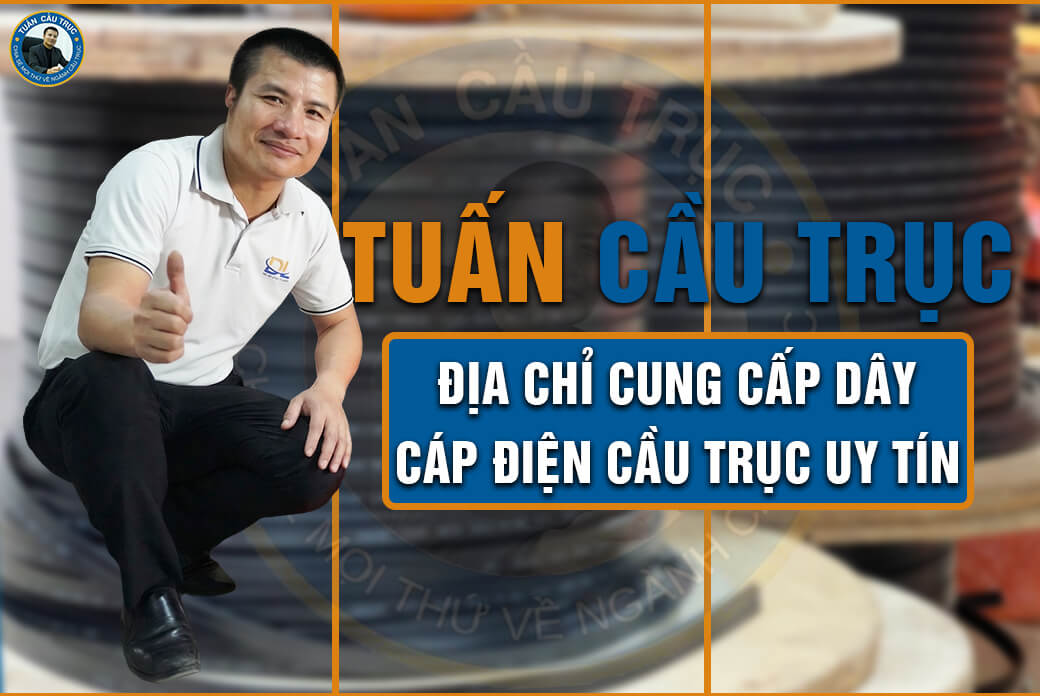 Tuấn Cầu Trục - Địa chỉ cung cấp dây cáp điện cầu trục uy tín Tuấn Cầu Trục - Địa chỉ cung cấp dây cáp điện cầu trục uy tín