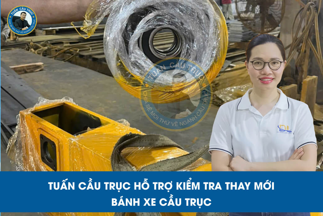 Tuấn Cầu Trục hỗ trợ kiểm tra thay mới bánh xe cầu trục Tuấn Cầu Trục hỗ trợ kiểm tra thay mới bánh xe cầu trục