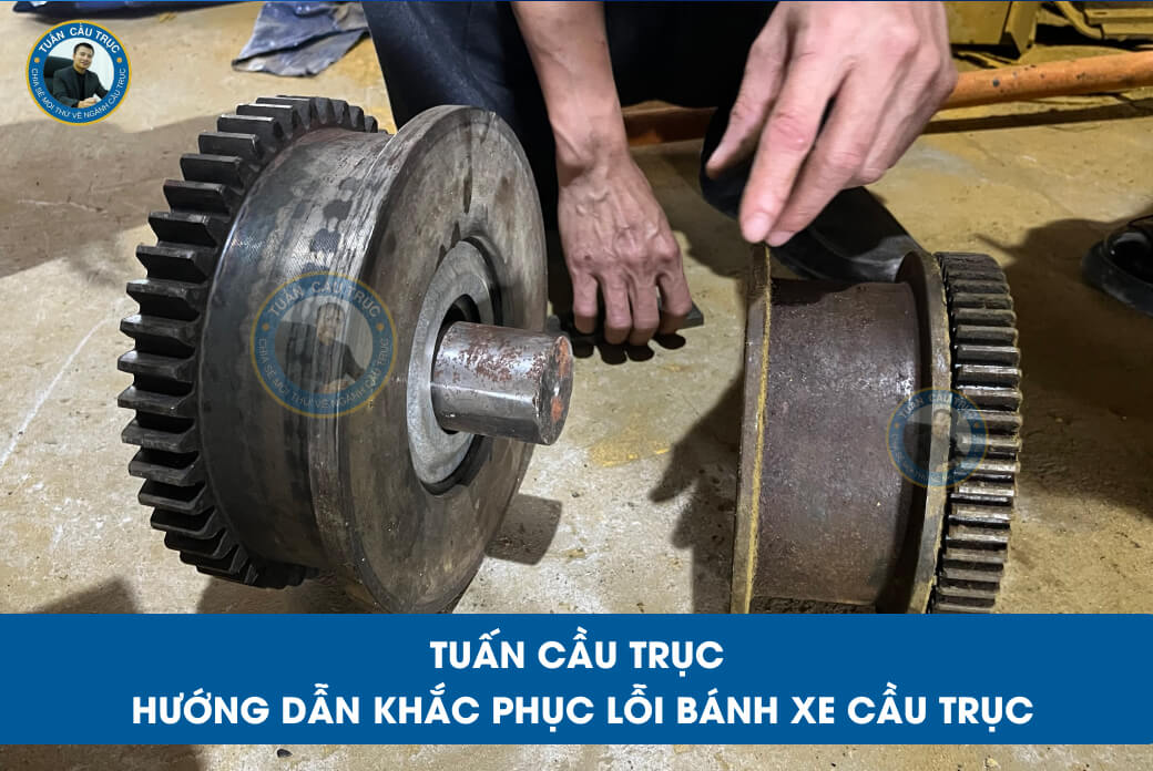 Tuấn Cầu Trục hướng dẫn khắc phục lỗi bánh xe cầu trục Tuấn Cầu Trục hướng dẫn khắc phục lỗi bánh xe cầu trục