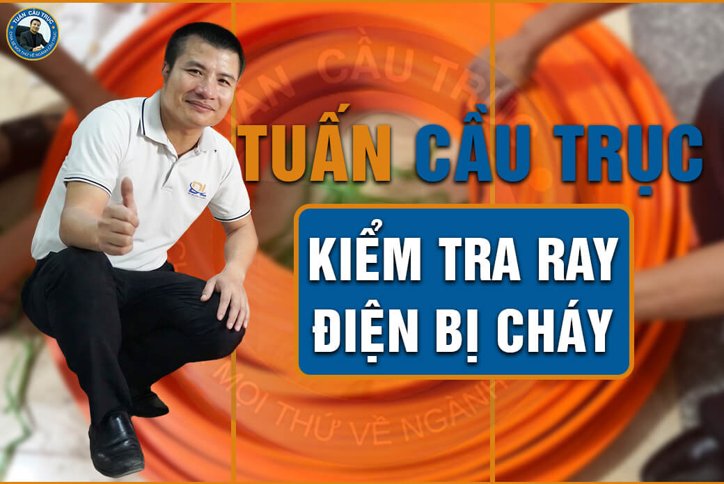 Tuấn Cầu Trục kiểm tra ray điện bị cháy Tuấn Cầu Trục kiểm tra ray điện bị cháy