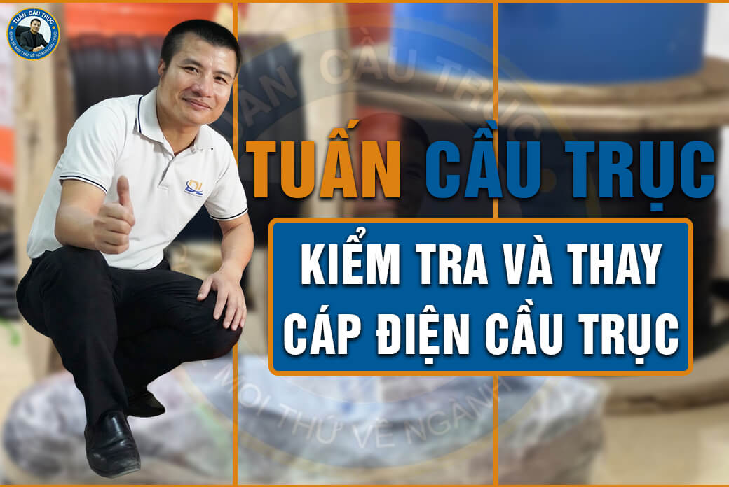 Tuấn Cầu Trục kiểm tra và thay cáp điện cầu trục Tuấn Cầu Trục kiểm tra và thay cáp điện cầu trục