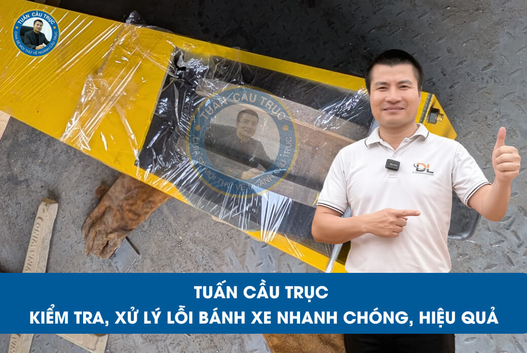 Tuấn Cầu Trục kiểm tra, xử lý lỗi bánh xe nhanh chóng, hiệu quả Tuấn Cầu Trục kiểm tra, xử lý lỗi bánh xe nhanh chóng, hiệu quả