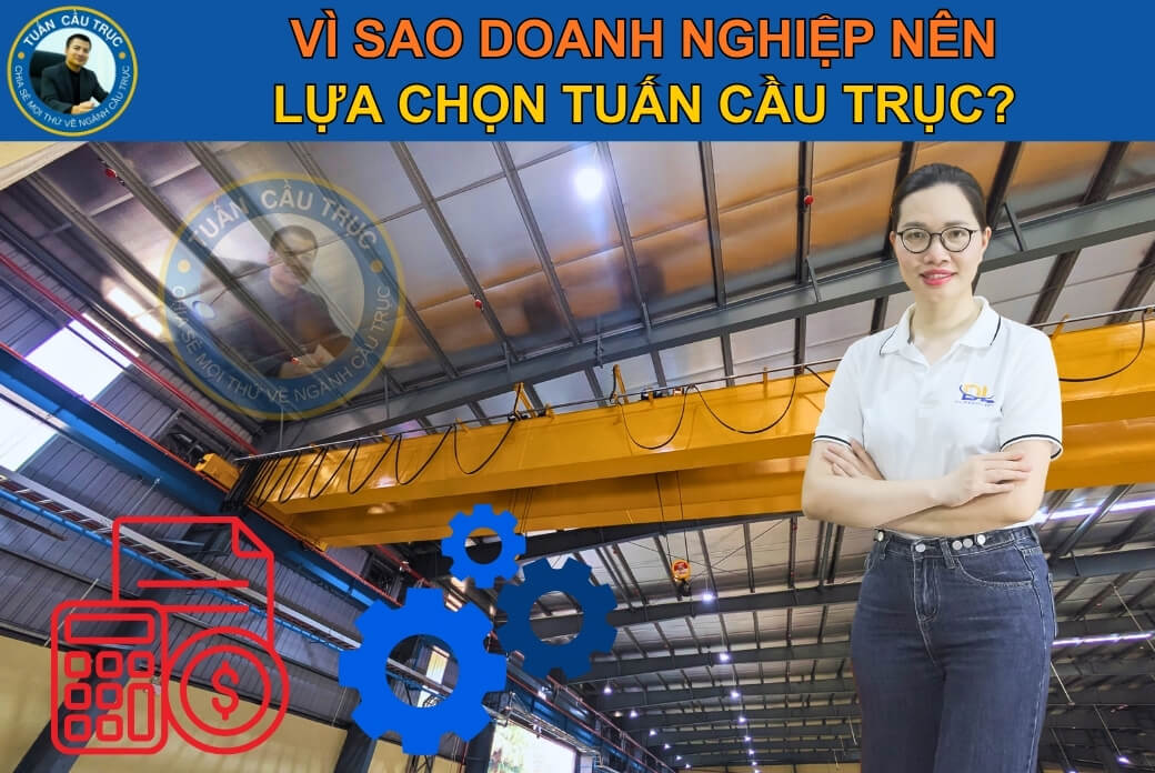 Vì sao doanh nghiệp nên lựa chọn Tuấn Cầu Trục? Vì sao doanh nghiệp nên lựa chọn Tuấn Cầu Trục?