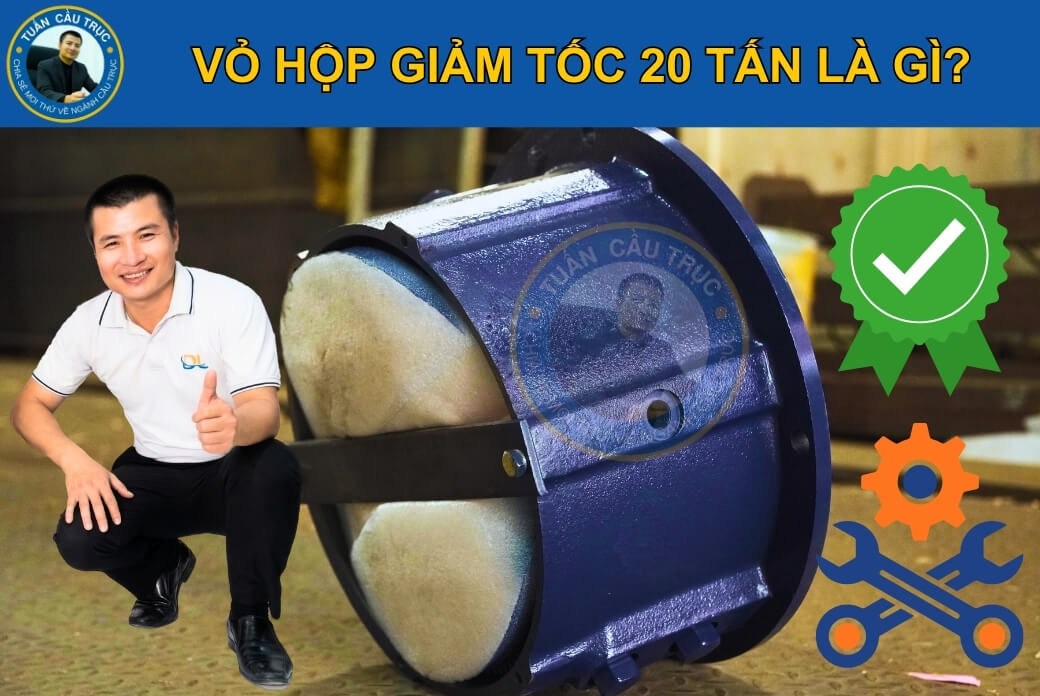 Vỏ hộp giảm tốc 20 tấn là gì? Vỏ hộp giảm tốc 20 tấn là gì?
