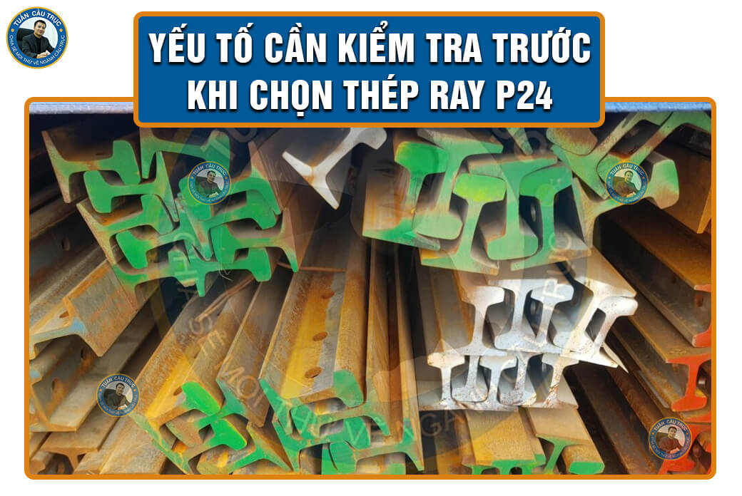 Yếu tố cần kiểm tra trước khi chọn thép ray P24 Yếu tố cần kiểm tra trước khi chọn thép ray P24