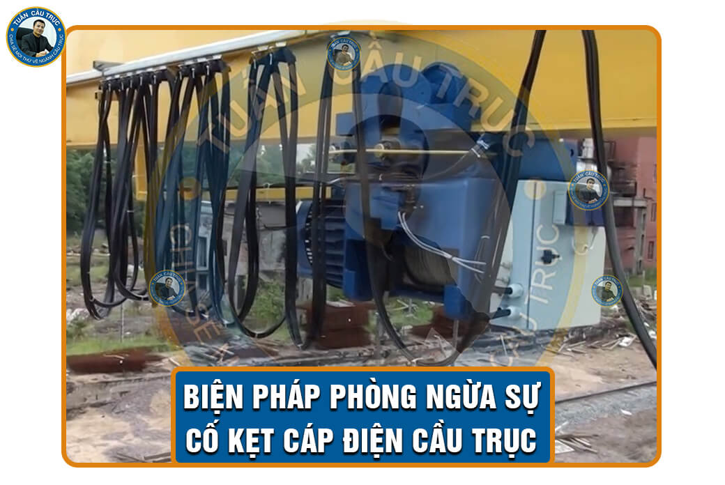 Biện pháp phòng ngừa sự cố kẹt cáp điện cầu trục Biện pháp phòng ngừa sự cố kẹt cáp điện cầu trục