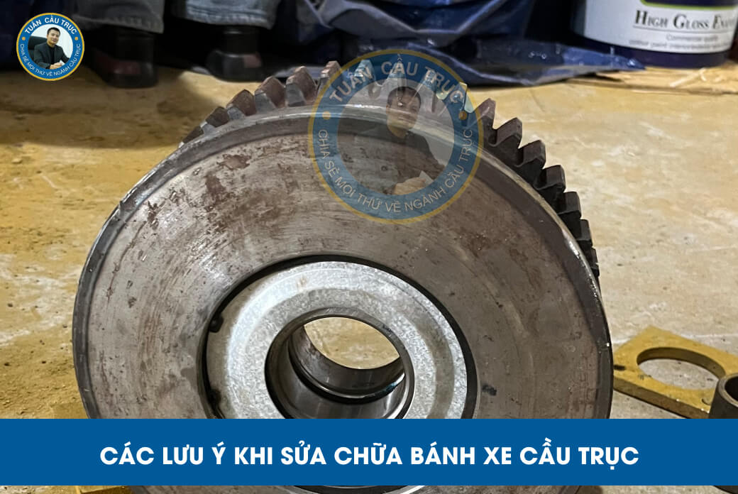 Các lưu ý khi sửa chữa bánh xe cầu trục Các lưu ý khi sửa chữa bánh xe cầu trục