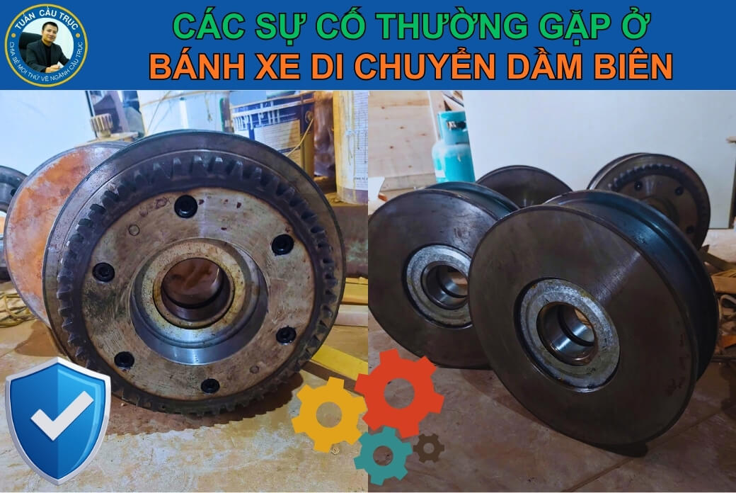 Các sự cố thường gặp ở bánh xe di chuyển dầm biên Các sự cố thường gặp ở bánh xe di chuyển dầm biên