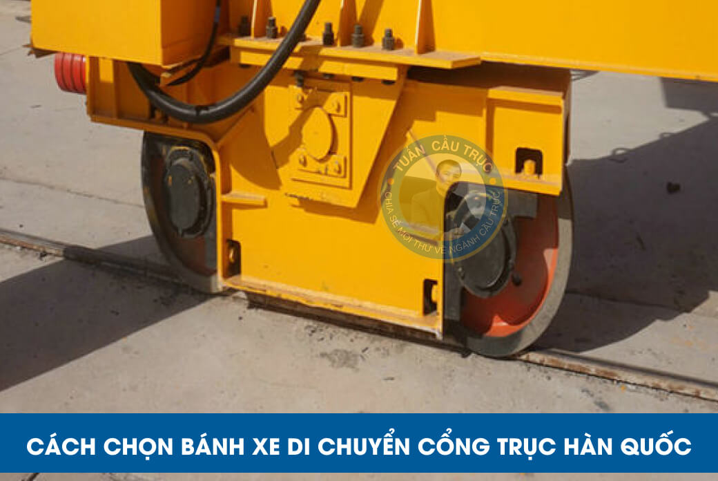 Cách chọn bánh xe di chuyển cổng trục Hàn Quốc Cách chọn bánh xe di chuyển cổng trục Hàn Quốc