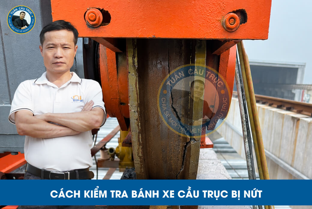 Cách kiểm tra bánh xe cầu trục bị nứt Cách kiểm tra bánh xe cầu trục bị nứt