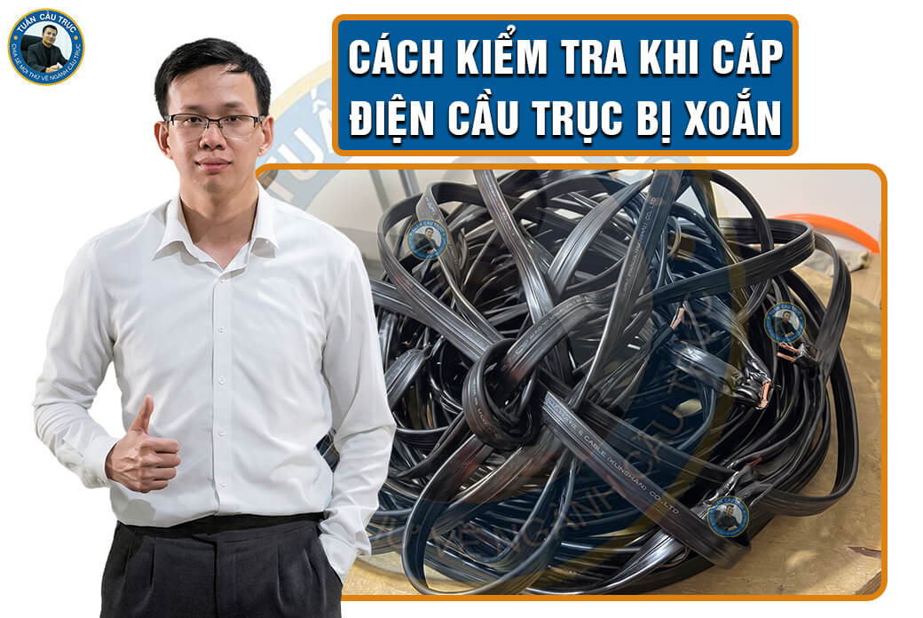 Cách kiểm tra khi cáp điện cầu trục bị xoắn Cách kiểm tra khi cáp điện cầu trục bị xoắn